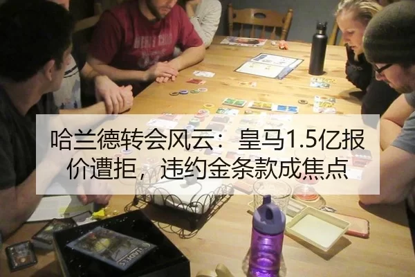 哈兰德转会风云：皇马1.5亿报价遭拒，违约金条款成焦点